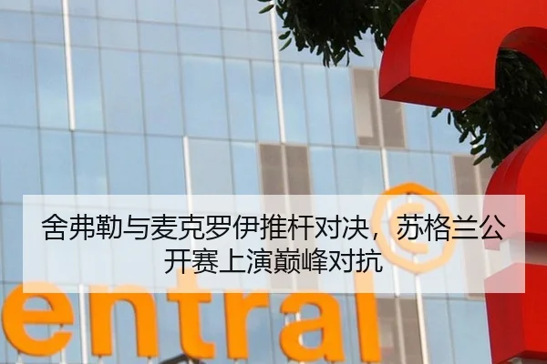 舍弗勒与麦克罗伊推杆对决，苏格兰公开赛上演巅峰对抗